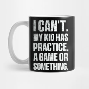 I Cant My Kid Has Practice A Game Or Something Mothers Day Mug